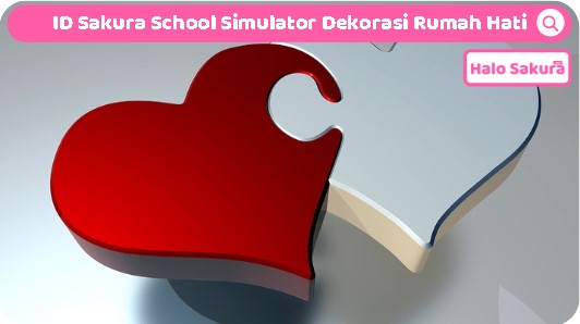 You are currently viewing ID Sakura School Simulator Dekorasi Rumah Hatiku dan Hatimu, Dapatkan disini